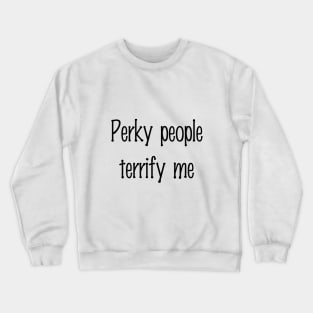 Perky people terrify me Crewneck Sweatshirt